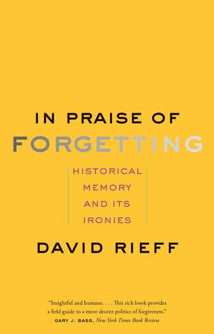 In Praise of Forgetting: Historical Memory and Its Ironies de David Rieff