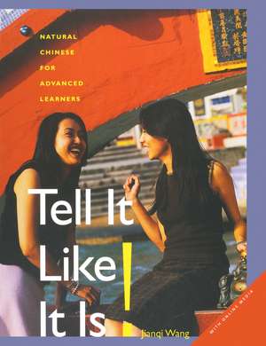 Tell It Like it Is!: Natural Chinese for Advanced Learners: With Online Media de Jianqi Wang