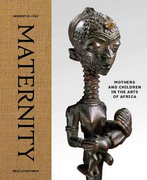 Maternity: Mothers and Children in the Arts of Africa de Herbert M Cole