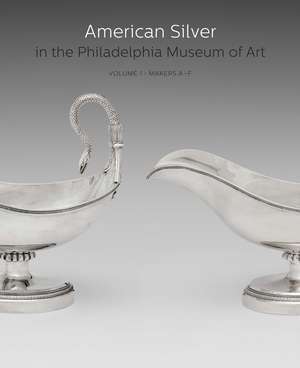 American Silver in the Philadelphia Museum of Art: Volume 1, Makers A–F de Beatrice B. Garvan