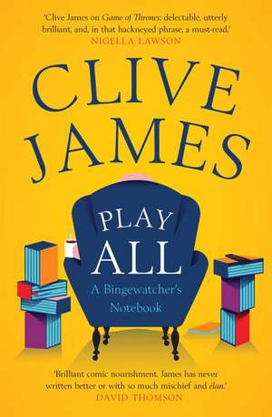 Play All: A Bingewatcher's Notebook de Clive James