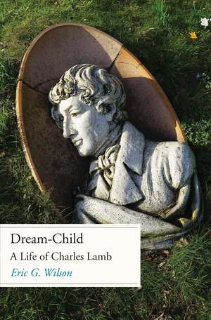 Dream-Child: A Life of Charles Lamb de Eric G. Wilson