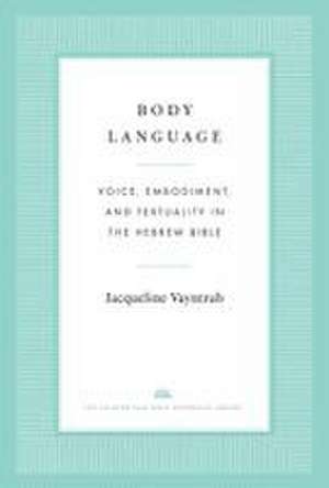 Body Language: Voice, Embodiment, and Textuality in the Hebrew Bible de Jacqueline Vayntrub