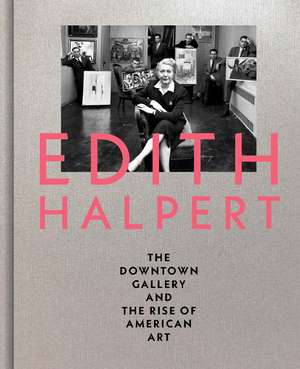 Edith Halpert, the Downtown Gallery, and the Rise of American Art de Rebecca Shaykin