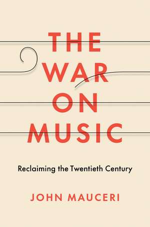 The War on Music: Reclaiming the Twentieth Century de John Mauceri