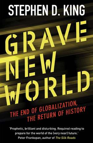 Grave New World: The End of Globalization, the Return of History de Stephen D. King