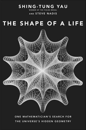 The Shape of a Life: One Mathematician's Search for the Universe's Hidden Geometry de Shing-Tung Yau