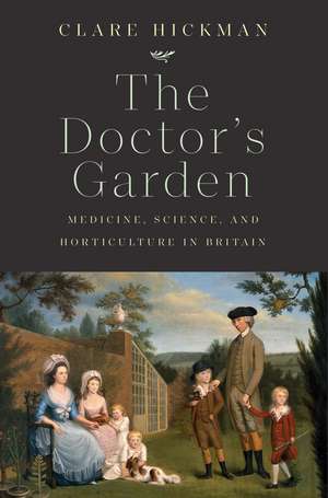 The Doctor's Garden: Medicine, Science, and Horticulture in Britain de Clare Hickman