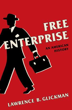 Free Enterprise: An American History de Lawrence B. Glickman