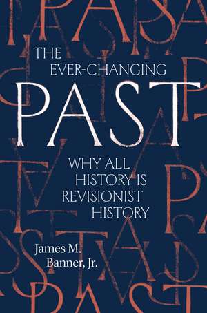 The Ever-Changing Past: Why All History Is Revisionist History de James M. Banner, Jr.