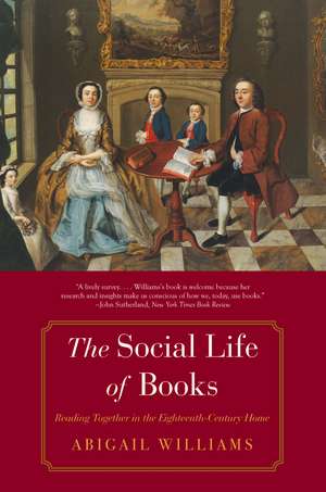 The Social Life of Books: Reading Together in the Eighteenth-Century Home de Abigail Williams