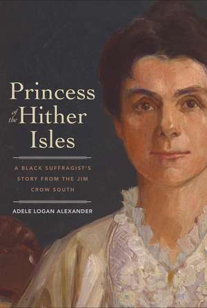 Princess of the Hither Isles: A Black Suffragist’s Story from the Jim Crow South de Adele Logan Alexander