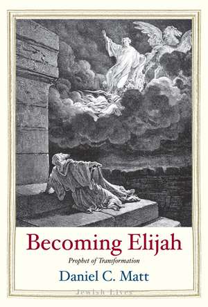 Becoming Elijah: Prophet of Transformation de Daniel C. Matt