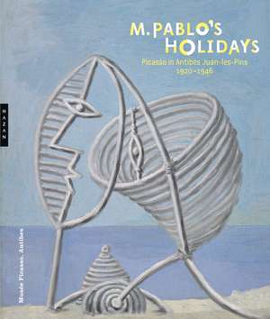 M. Pablo’s Holidays: Picasso in Antibes Juan-les-Pins, 1920–1946 de Jean-Louis Andral