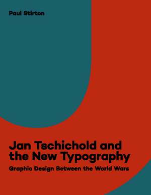 Jan Tschichold and the New Typography: Graphic Design Between the World Wars de Paul Stirton