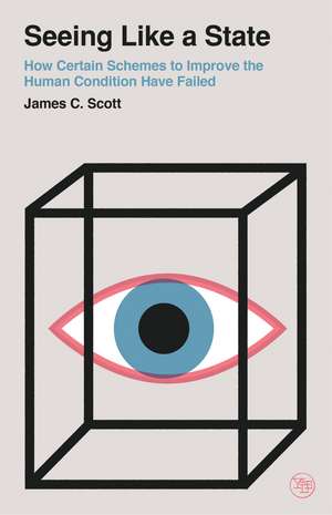 Seeing Like a State: How Certain Schemes to Improve the Human Condition Have Failed de James C. Scott