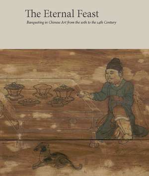 The Eternal Feast: Banqueting in Chinese Art from the 10th to the 14th Century de Zoe S. Kwok