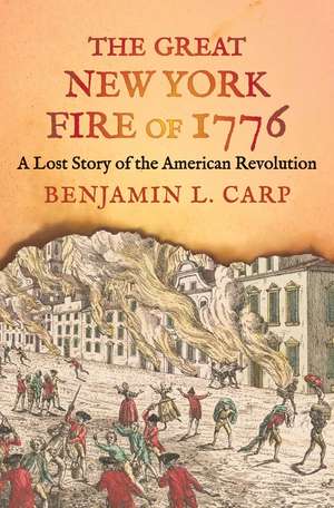 The Great New York Fire of 1776: A Lost Story of the American Revolution de Benjamin L. Carp