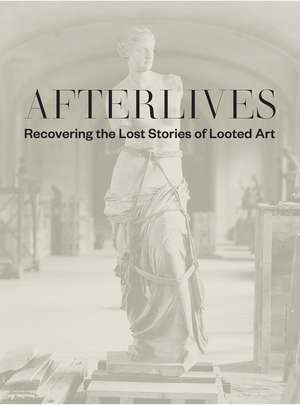 Afterlives: Recovering the Lost Stories of Looted Art de Darsie Alexander