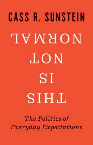 This Is Not Normal: The Politics of Everyday Expectations de Cass R. Sunstein