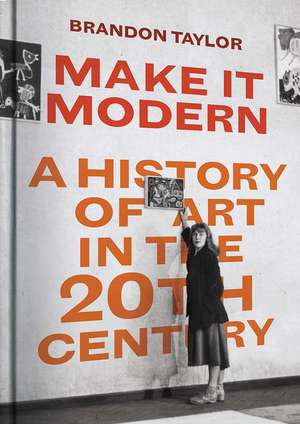 Make It Modern: A History of Art in the 20th Century de Brandon Taylor