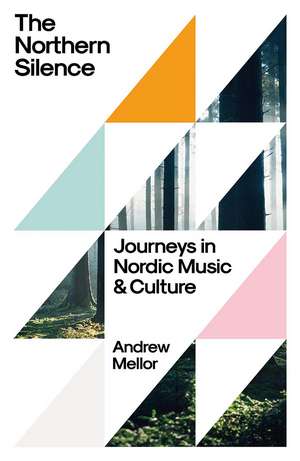 The Northern Silence: Journeys in Nordic Music and Culture de Andrew Mellor