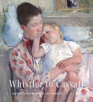 Whistler to Cassatt: American Painters in France de Timothy J Standring