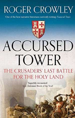 Accursed Tower – The Crusaders` Last Battle for the Holy Land de Roger Crowley