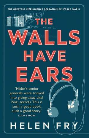 The Walls Have Ears: The Greatest Intelligence Operation of World War II de Helen Fry