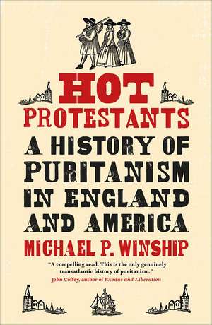 Hot Protestants: A History of Puritanism in England and America de Michael P. Winship