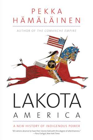 Lakota America: A New History of Indigenous Power de Pekka Hamalainen