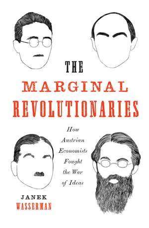 The Marginal Revolutionaries: How Austrian Economists Fought the War of Ideas de Janek Wasserman