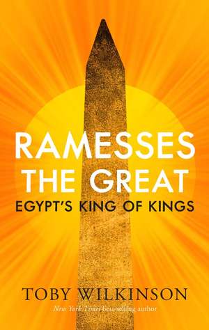 Ramesses the Great: Egypt's King of Kings de Toby Wilkinson