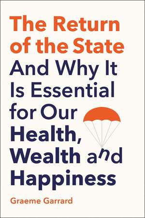 The Return of the State: And Why it is Essential for our Health, Wealth and Happiness de Graeme Garrard