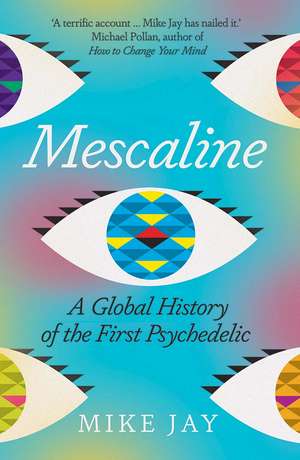 Mescaline: A Global History of the First Psychedelic de Mike Jay