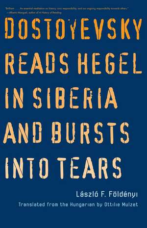 Dostoyevsky Reads Hegel in Siberia and Bursts into Tears de Laszlo F. Foldenyi