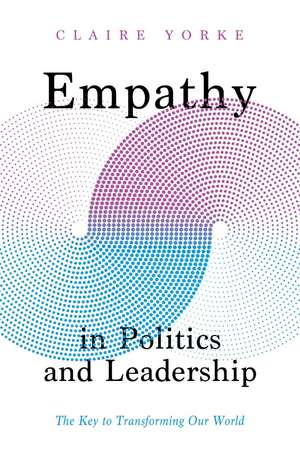 Empathy in Politics and Leadership: The Key to Transforming Our World de Claire Yorke