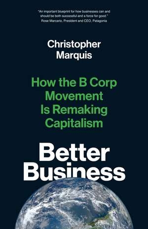 Better Business: How the B Corp Movement Is Remaking Capitalism de Christopher Marquis