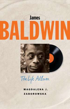 James Baldwin: The Life Album de Magdalena J. Zaborowska