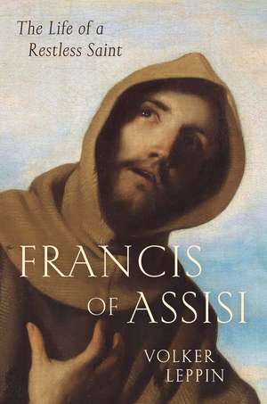 Francis of Assisi: The Life of a Restless Saint de Volker Leppin