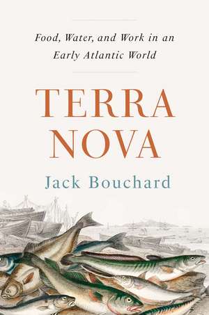 Terra Nova: Food, Water, and Work in an Early Atlantic World de Jack Bouchard