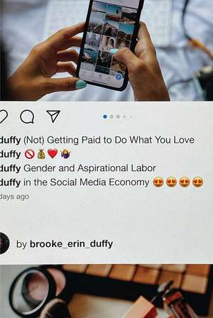 (Not) Getting Paid to Do What You Love: Gender and Aspirational Labor in the Social Media Economy de Brooke Erin Duffy