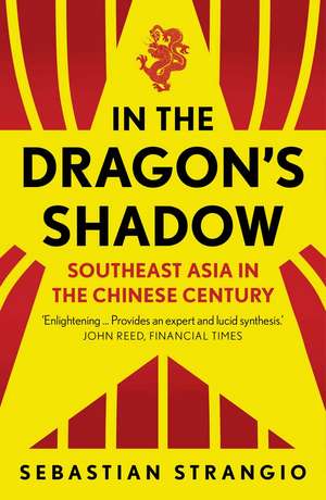 In the Dragon's Shadow: Southeast Asia in the Chinese Century de Sebastian Strangio