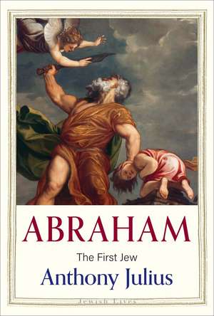 Abraham: The First Jew de Anthony Julius