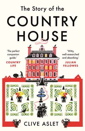 The Story of the Country House: A History of Places and People de Clive Aslet