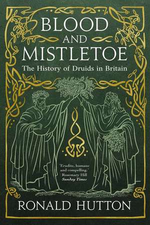 Blood and Mistletoe: The History of the Druids in Britain de Ronald Hutton