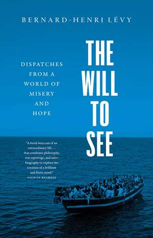 The Will to See: Dispatches from a World of Misery and Hope de Bernard Henri-Levy