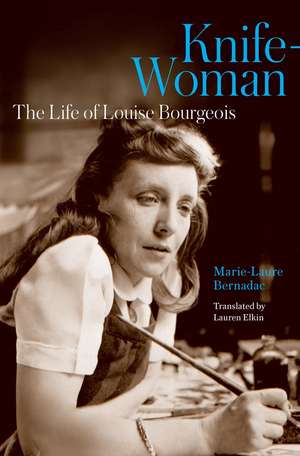 Knife-Woman: The Life of Louise Bourgeois de Marie-Laure Bernadac