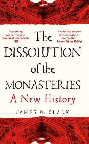 The Dissolution of the Monasteries: A New History de James Clark