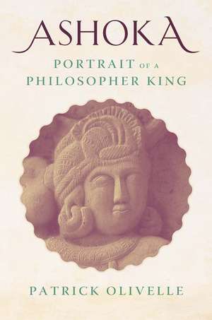 Ashoka: Portrait of a Philosopher King de Patrick Olivelle